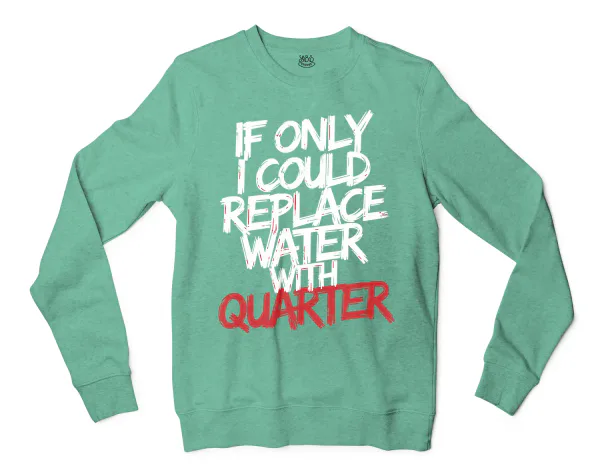 If Only I Could Replace Water With Quarter Men/Unisex Long Sleeve Sweatshirt in Heather Sport Dark Green Color