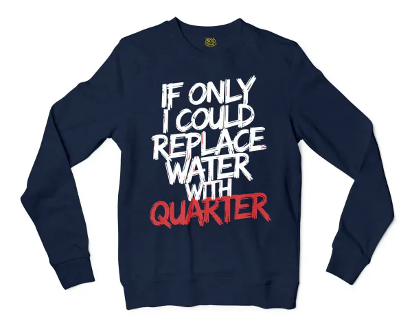 If Only I Could Replace Water With Quarter Men/Unisex Long Sleeve Sweatshirt in Navy Color