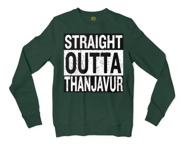 Straight Outta Thanjavur Men/Unisex Long Sleeve Sweatshirt in Forest Green Color