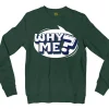 Why Me? Men/Unisex Long Sleeve Sweatshirt in Forest Green Color