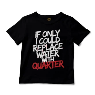If Only I Could Replace Water With Quarter Unisex Toddler T-Shirt in Black Color